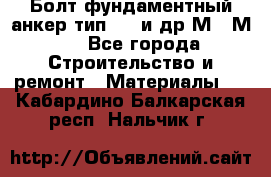 Болт фундаментный анкер тип 1.1 и др М20-М50 - Все города Строительство и ремонт » Материалы   . Кабардино-Балкарская респ.,Нальчик г.